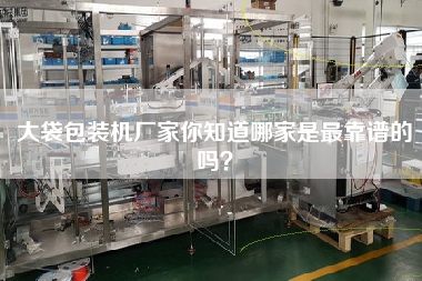 大袋包裝機廠家你知道哪家是最佳靠譜的嗎？