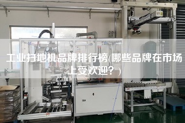 工業(yè)掃地機(jī)品牌排行榜(哪些品牌在市場(chǎng)上受歡迎？)