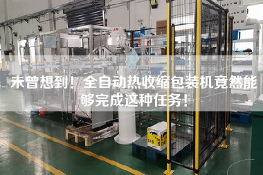未曾想到！全自動(dòng)熱收縮包裝機(jī)竟然能夠完成這種任務(wù)！