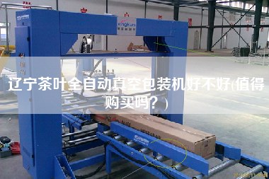 遼寧茶葉全自動真空包裝機(jī)好不好(值得X嗎？)