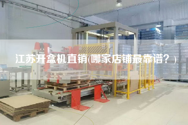 江蘇開盒機直銷(哪家店鋪z靠譜？)