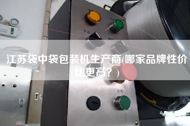 江蘇袋中袋包裝機(jī)生產(chǎn)商(哪家品牌性價(jià)比z高？)