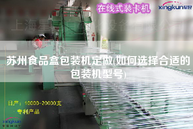 蘇州食品盒包裝機(jī)定做(如何選擇合適的包裝機(jī)型號)