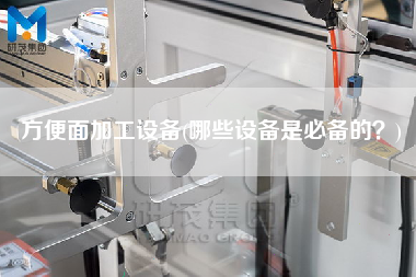 方便面加工設(shè)備(哪些設(shè)備是必備的？)