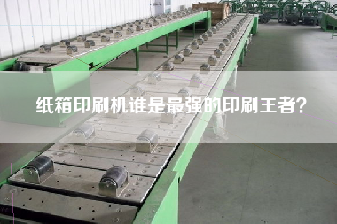 紙箱印刷機誰是z強的印刷冠軍？