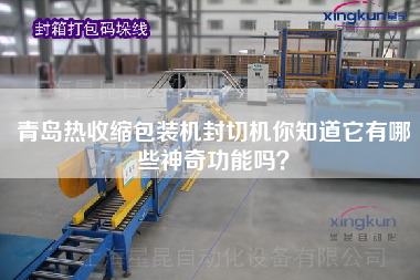 青島熱收縮包裝機(jī)封切機(jī)你知道它有哪些神奇功能嗎？