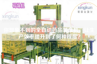 你想象不到的全自動藥品裝盒機，讓生產(chǎn)效率提升到了何種程度？