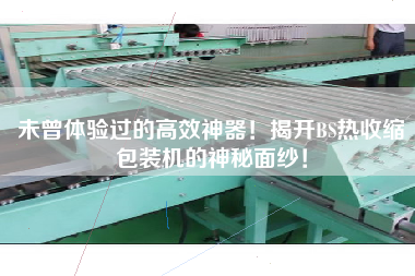 未曾體驗(yàn)過(guò)的高效神器！揭開(kāi)BS熱收縮包裝機(jī)的神秘面紗！