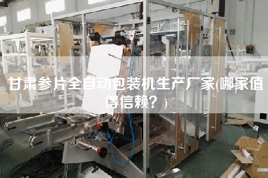 甘肅參片全自動包裝機生產(chǎn)廠家(哪家值得信賴？)