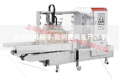 自動化機械手(如何提高生產(chǎn)效率)