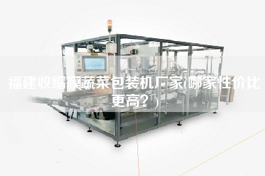 福建收縮膜蔬菜包裝機廠家(哪家性價比z高？)