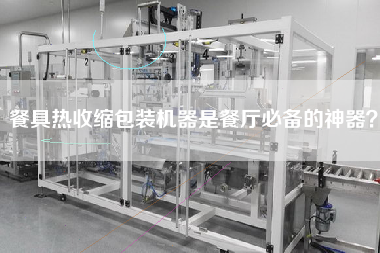 餐具熱收縮包裝機器是餐廳必備的神器？