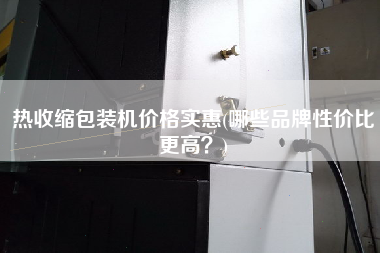 熱收縮包裝機(jī)價(jià)格實(shí)惠(哪些品牌性價(jià)比z高？)
