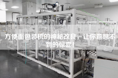 方便面包裝機(jī)的神秘改良，讓你意想不到的驚喜！