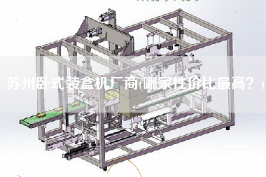 蘇州臥式裝盒機廠商(哪家性價比z高？)