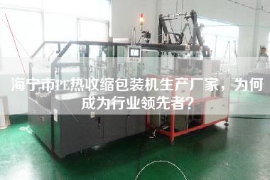 海寧市PE熱收縮包裝機(jī)生產(chǎn)廠家，為何成為行業(yè)領(lǐng)先者？