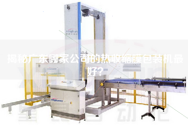 揭秘廣東哪家公司的熱收縮膜包裝機(jī)z好？