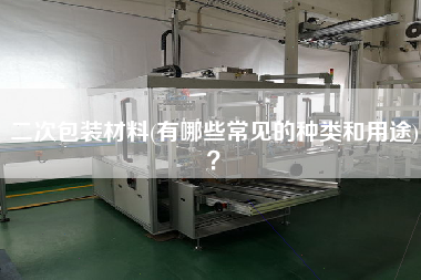 二次包裝材料(有哪些常見(jiàn)的種類(lèi)和用途)？