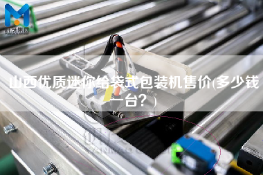山西優(yōu)質(zhì)迷你給袋式包裝機售價(多少錢一臺？)