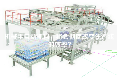機械手自動抓料，將會徹底改變生產(chǎn)線的效率？
