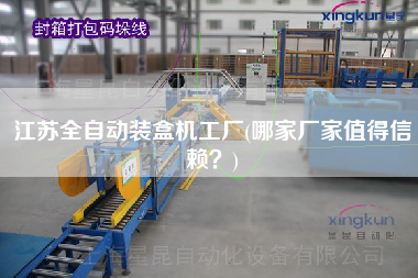 江蘇全自動裝盒機工廠(哪家廠家值得信賴？)