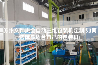蘇州文件夾全自動三維包裝機定制(如何選擇z適合自己的包裝機)