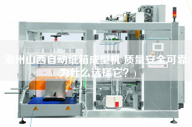 X山西自動(dòng)紙箱成型機(jī) 質(zhì)量安全可靠(為什么選擇它？)