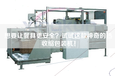 想要讓餐具z安全？試試這款神奇的熱收縮包裝機(jī)！