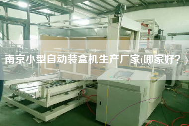 南京小型自動(dòng)裝盒機(jī)生產(chǎn)廠家(哪家好？)